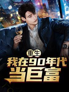 重生:我在90年代当巨富 重生:我在90年代当巨富