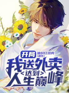 开局:我送外卖达到人生巅峰 开局:我送外卖达到人生巅峰