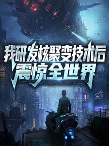 我研发核聚变技术后,震惊全世界 我研发核聚变技术后,震惊全世界