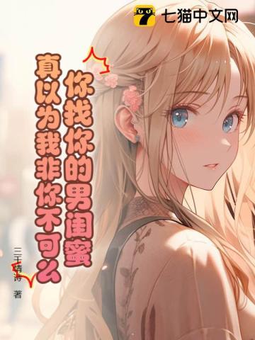 你找你的男闺蜜,真以为我非你不可么! 你找你的男闺蜜,真以为我非你不可么!