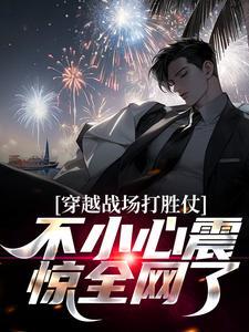 穿越战场打胜仗,不小心震惊全网了 穿越战场打胜仗,不小心震惊全网了