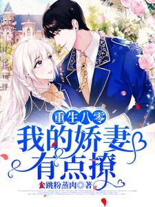 重生八零:我的娇妻有点撩 重生八零:我的娇妻有点撩