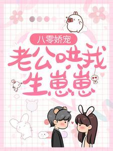 八零娇宠:老公哄我生崽崽 八零娇宠:老公哄我生崽崽