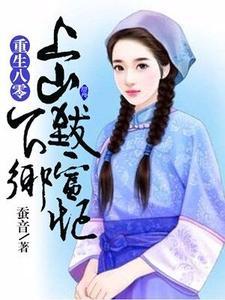 重生八零:上山下乡致富忙 重生八零:上山下乡致富忙