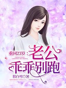 重回23岁:老公乖乖别跑 重回23岁:老公乖乖别跑