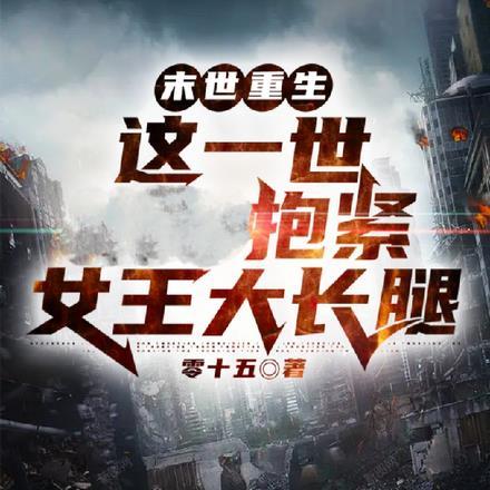 末世重生:这一世抱紧女王大长腿 末世重生:这一世抱紧女王大长腿
