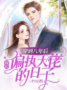 穿到八年后,嫁给偏执大佬的日子 穿到八年后,嫁给偏执大佬的日子