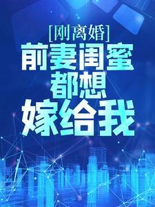 刚离婚，前妻闺蜜都想嫁给我