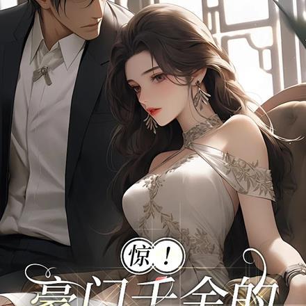 惊!豪门千金的马甲遍布全球 惊!豪门千金的马甲遍布全球