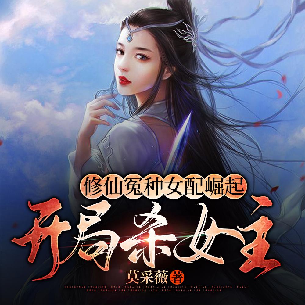 修仙冤种女配崛起,开局杀女主 修仙冤种女配崛起,开局杀女主