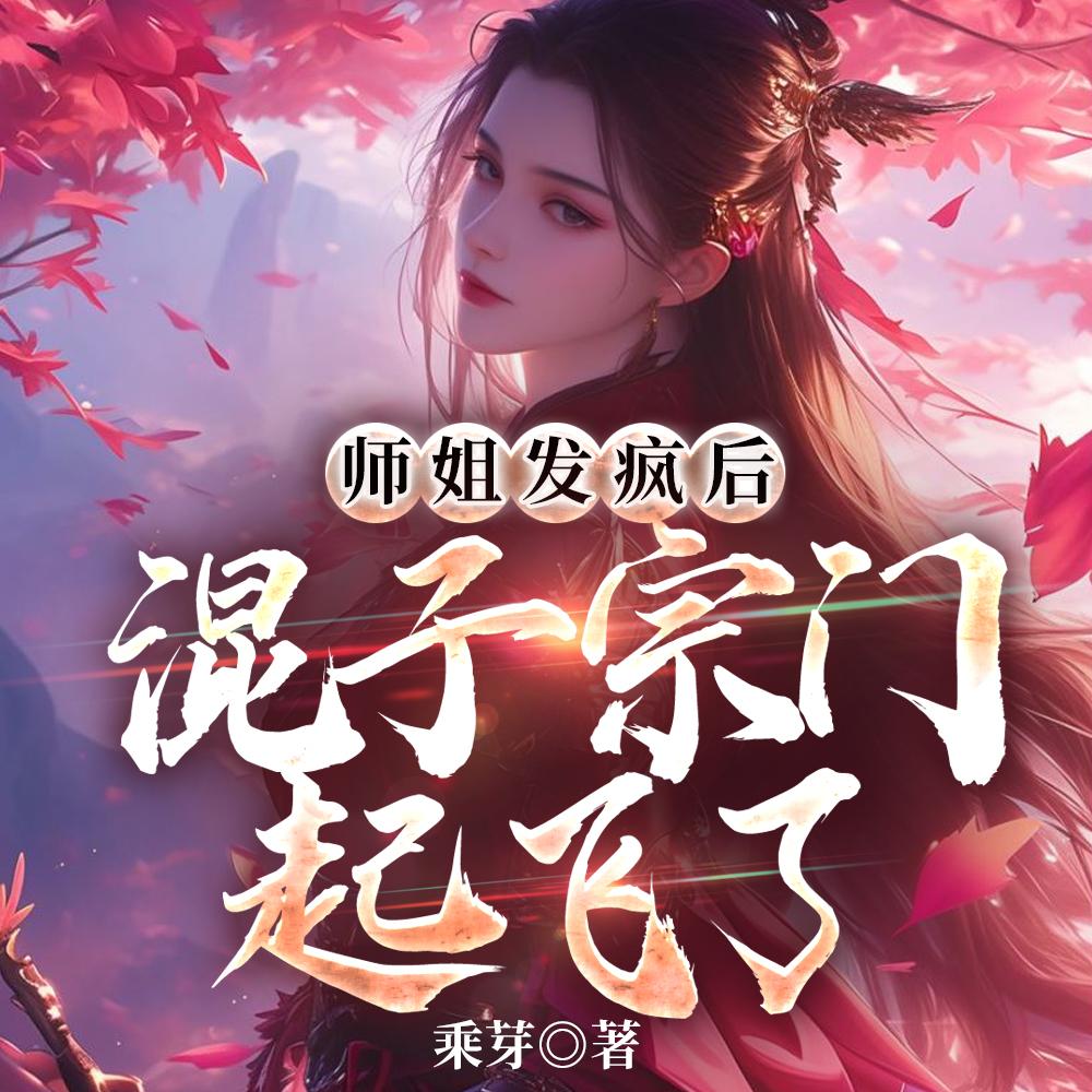 师姐发疯后,混子宗门起飞了 师姐发疯后,混子宗门起飞了
