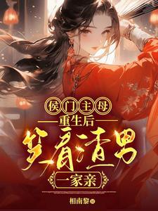 侯门主母重生后,笑看渣男一家亲 侯门主母重生后,笑看渣男一家亲