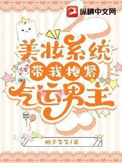 美妆系统带我抱紧气运男主 美妆系统带我抱紧气运男主