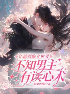 穿越到癫文世界不知男主有读心术 穿越到癫文世界不知男主有读心术