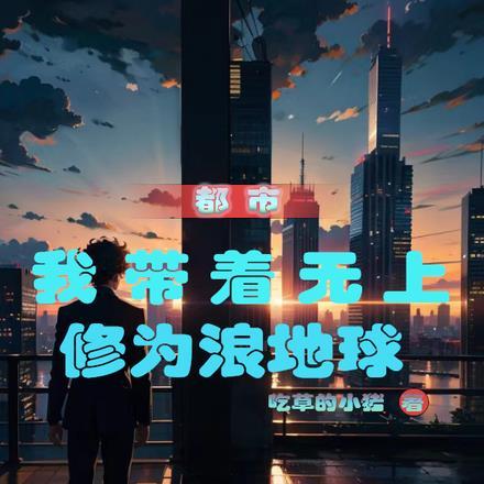 都市:我带着无上修为浪地球 都市:我带着无上修为浪地球