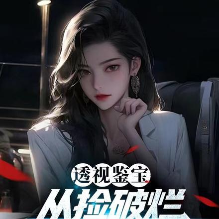 透视鉴宝:从捡破烂到赌石大佬 透视鉴宝:从捡破烂到赌石大佬