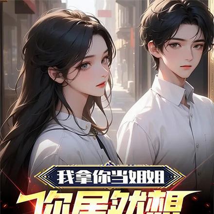 我拿你当姐姐,你居然想泡我! 我拿你当姐姐,你居然想泡我!
