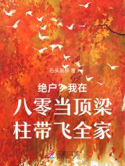 绝户?我在八零当顶梁柱带飞全家 绝户?我在八零当顶梁柱带飞全家