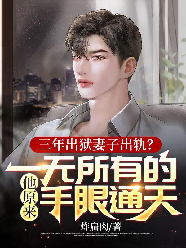 三年出狱妻子出轨?一无所有的他原来手眼通天! 三年出狱妻子出轨?一无所有的他原来手眼通天!