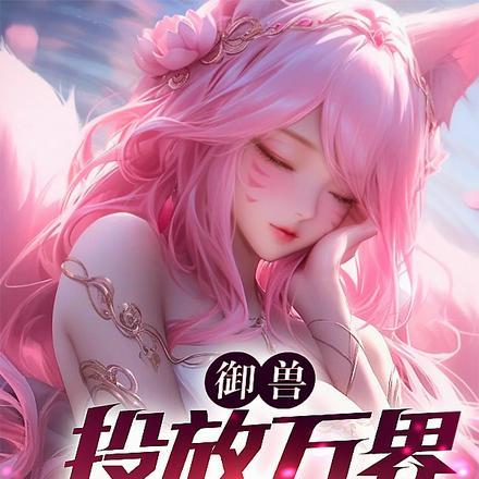 御兽:投放万界,白狐变妲己 御兽:投放万界,白狐变妲己