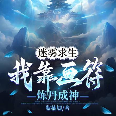 迷雾求生:我靠画符炼丹成神 迷雾求生:我靠画符炼丹成神