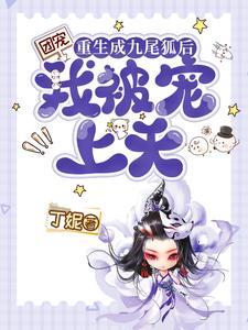 全员幼崽控!团宠她嫁给三界至尊 全员幼崽控!团宠她嫁给三界至尊