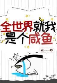 全世界就我是个咸鱼 全世界就我是个咸鱼