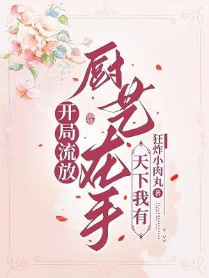 开局流放?厨艺在手,天下我有 开局流放?厨艺在手,天下我有