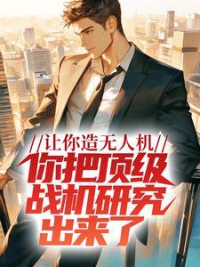 让你造无人机,你把顶级战机研究出来了? 让你造无人机,你把顶级战机研究出来了?