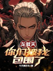 龙傲天,你们被我包围了 龙傲天,你们被我包围了