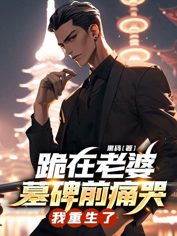 跪在老婆墓碑前痛哭,我重生了 跪在老婆墓碑前痛哭,我重生了