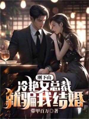 刚下山,冷艳女总裁就骗我结婚 刚下山,冷艳女总裁就骗我结婚