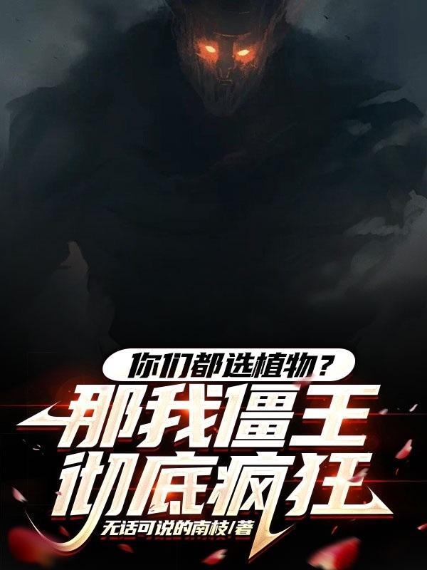 你们都选植物?那我僵王彻底疯狂 你们都选植物?那我僵王彻底疯狂