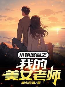 小镇密爱之我的美女老师 小镇密爱之我的美女老师