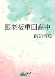 跟老板重回高中 跟老板重回高中