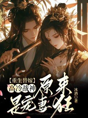 重生替嫁高冷战神,原来是宠妻狂 重生替嫁高冷战神,原来是宠妻狂