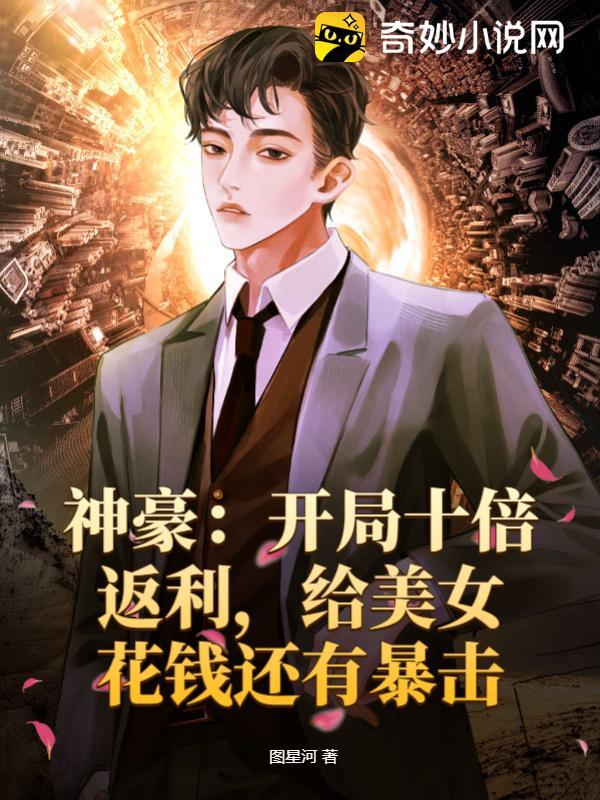 神豪:开局十倍返利,给美女花钱还有暴击 神豪:开局十倍返利,给美女花钱还有暴击