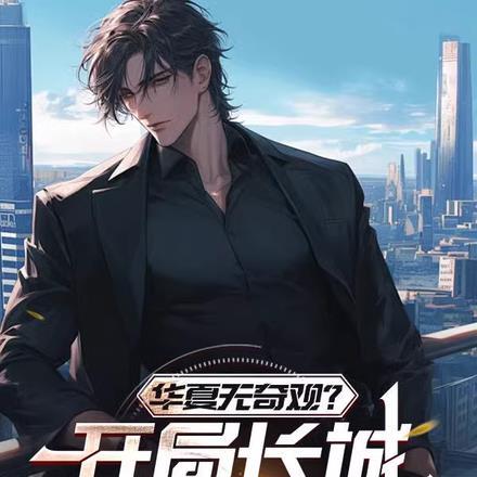 华夏无奇观?开局长城震惊全球! 华夏无奇观?开局长城震惊全球!