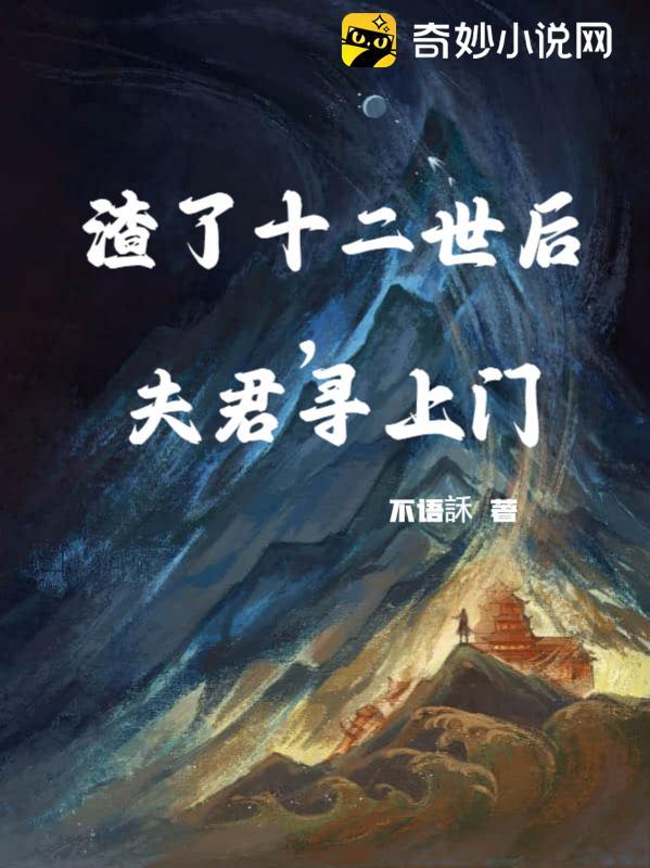 渣了十二世后,夫君寻上门 渣了十二世后,夫君寻上门