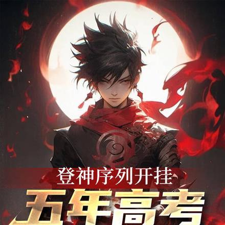 登神序列开挂,五年高考一鸣惊天 登神序列开挂,五年高考一鸣惊天