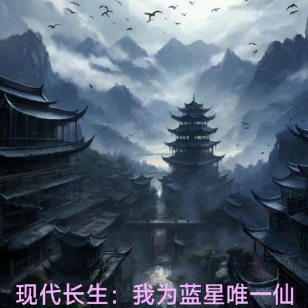 现代长生:我为蓝星唯一仙 现代长生:我为蓝星唯一仙