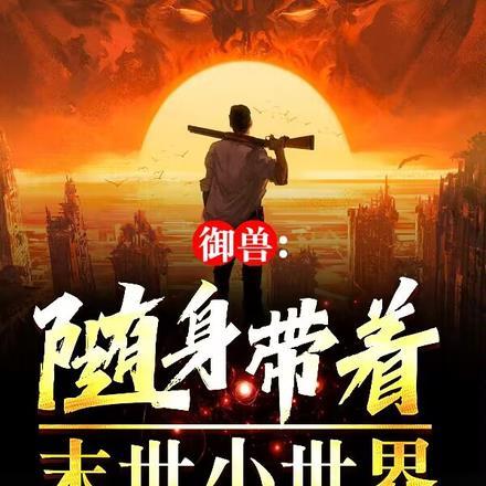 御兽:随身带着末世小世界 御兽:随身带着末世小世界