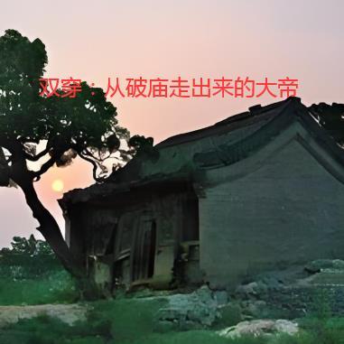 双穿,从破庙走出来的大帝 双穿,从破庙走出来的大帝