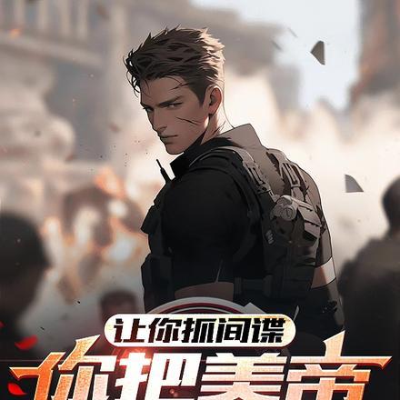 让你抓间谍,你把美帝抓回来了? 让你抓间谍,你把美帝抓回来了?