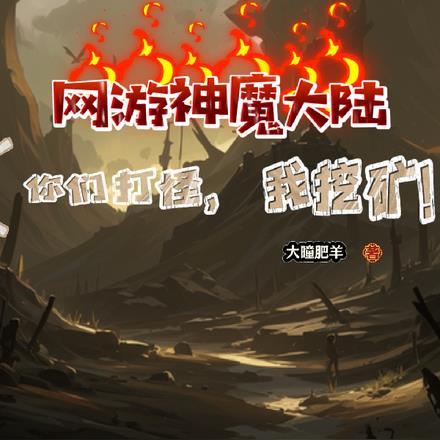 网游神魔大陆,你们打怪我挖矿! 网游神魔大陆,你们打怪我挖矿!