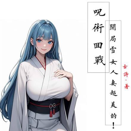 咒术回战:开局雪女人妻超美的! 咒术回战:开局雪女人妻超美的!