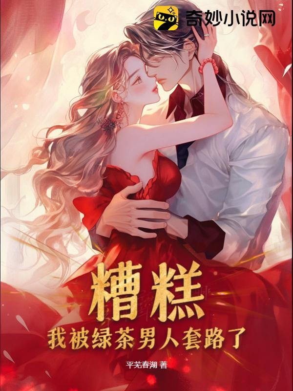糟糕!我被绿茶男人套路了! 糟糕!我被绿茶男人套路了!
