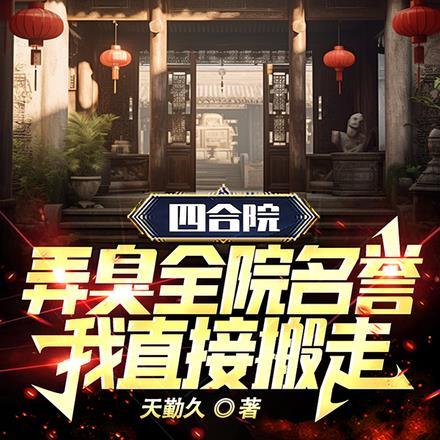 四合院:弄臭全院名誉我直接搬走 四合院:弄臭全院名誉我直接搬走