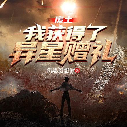 废土:我获得了异星赠礼 废土:我获得了异星赠礼