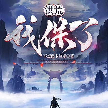 洪荒,我保了 洪荒,我保了